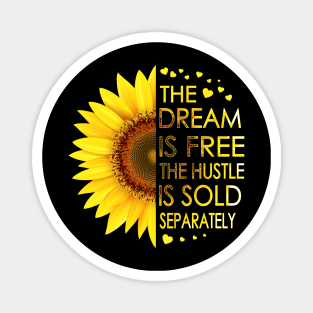 The Dream Is Free The Hustle Is Sold Separately Sunflower Magnet